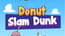 Donut Slam Dunk Donut Slam Dunk