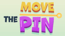 Move the Pin Move the Pin